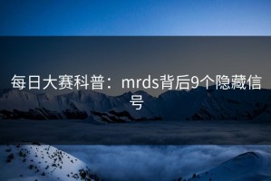 每日大赛科普：mrds背后9个隐藏信号
