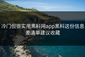 冷门但很实用黑料网app黑料这份信息差清单建议收藏